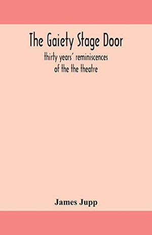 The Gaiety Stage Door; Thirty Years' Reminiscences Of The The Theatre