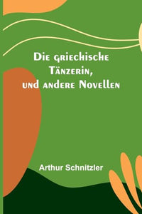 Die griechische Tänzerin, und andere Novellen 