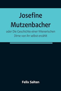 Josefine Mutzenbacher; oder Die Geschichte einer Wienerischen Dirne von ihr selbst erzahlt 