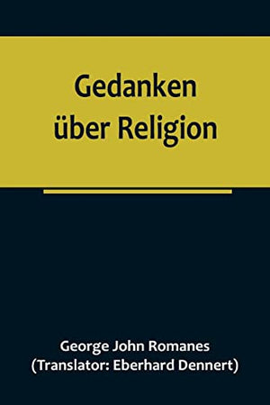 Gedanken uber Religion; Die religioese Entwicklung eines Naturforschers vom Atheismus zum Christentum.