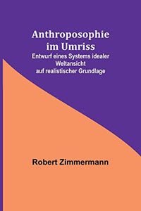 Anthroposophie im Umriss; Entwurf eines Systems idealer Weltansicht auf realistischer Grundlage 
