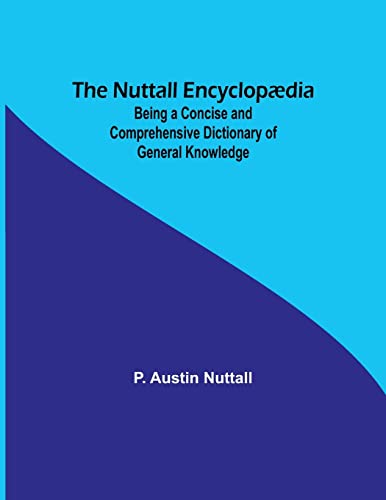 The Nuttall Encyclopaedia; Being a Concise and Comprehensive Dictionary of General Knowledge