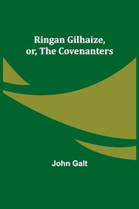 The Ringan Gilhaize, or, The Covenanters 