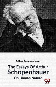 The Essays of Arthur Schopenhauer on Human Nature 