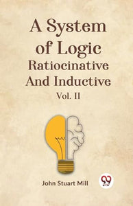 A System of Logic Ratiocinative and Inductive 
