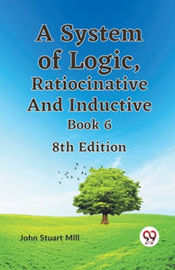 A System of Logic, Ratiocinative and Inductive Book 6 