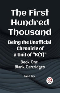 The First Hundred ThousandBeing the Unofficial Chronicle of a Unit of 