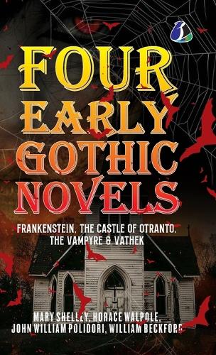 Four Early Gothic Novels: Frankenstein, The Castle of Otranto, The ...