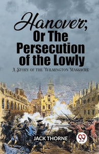 Hanover; Or The Persecution of the LowlyA Story of the Wilmington Massacre (Edition2023) 