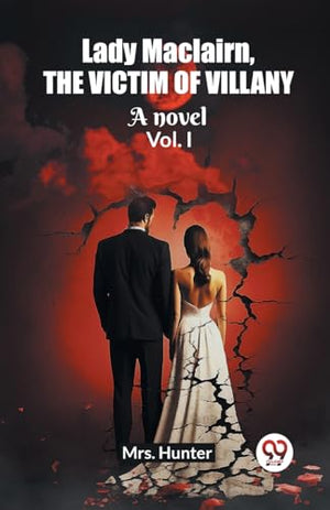 Lady Maclairn, the victim of villanyA novel Vol. I (Edition2023)
