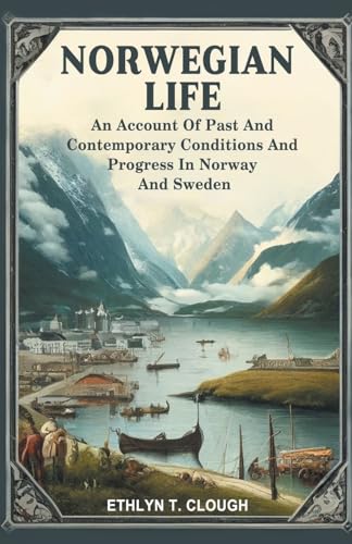 Norwegian LifeAn Account Of Past And Contemporary Conditions And Progress In Norway And Sweden (Edition2024)