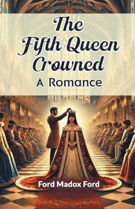 The Fifth Queen Crowned a Romance 