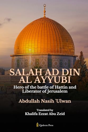 Salah Ad Din Al Ayyubi Hero of the battle of Hattin and Liberator of Jerusalem (Edition1)