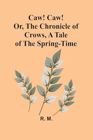 Caw! Caw! Or, The Chronicle of Crows, A Tale of the Spring-time
