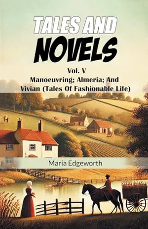 Tales And NovelsVol. V Manoeuvring Almeria And Vivian (Tales Of Fashionable Life) (Edition2024)