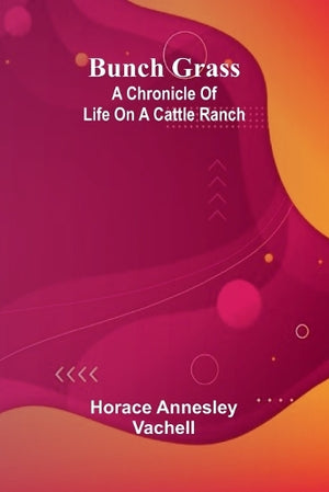 The Century of Inventions of the Marquis of Worcester from the Original MS., with Historical and Explanatory Notes and a Biographical Memoir (Edition1): A Chronicle Of Life On A Cattle Ranch