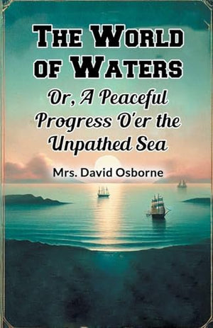 The World of WatersOr, A Peaceful Progress O'er the Unpathed Sea (Edition2024)