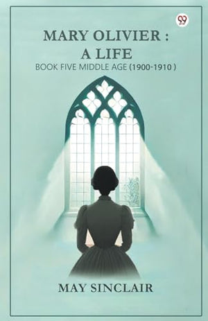 Mary Olivier- a Life Book Five Middle Age (1900-1910)