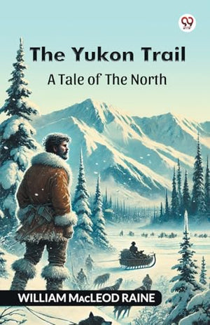 The Yukon TrailA Tale Of The North (Edition1)