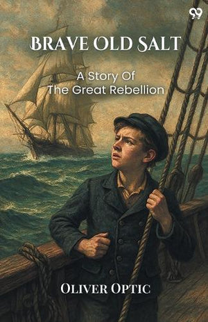 Brave Old SaltOr, Life On The Quarter Deck A Story Of The Great Rebellion (Edition1)