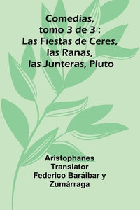 Comedias, Tomo 3 De 3: Las Fiestas De Ceres, Las Ranas, Las Junteras, Pluto 