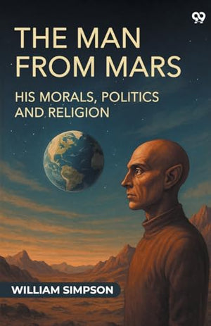 The Man From MarsHis Morals, Politics And Religion (Edition1)