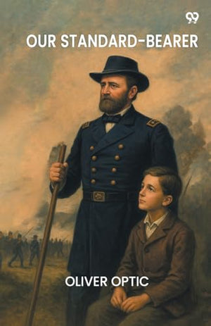 Our Standard-BearerOr, The Life Of General Uysses S. Grant (Edition1)