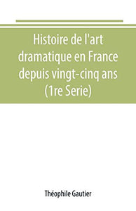 Histoire de l'art dramatique en France depuis vingt-cinq ans (1re Serie) 
