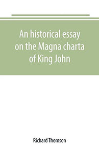 An historical essay on the Magna charta of King John 