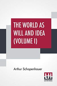 The World As Will And Idea (Volume I) 