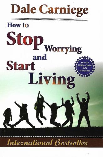 How to Stop Worrying and Start Living