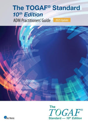 The TOGAF® Standard, 10th Edition - ADM Practitioners’ Guide – 2025 Update: TOGAF® Standard, 10th Edition (The open group series)