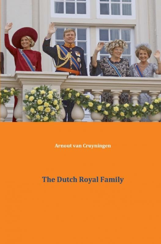 The Dutch royal family: the house of Orange-Nassau and the monarchy in the Netherlands