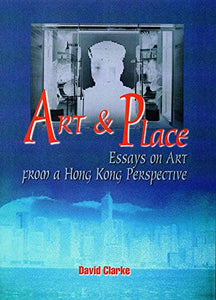 Art and Place – Essays on Art From a Hong Kong Perspective 