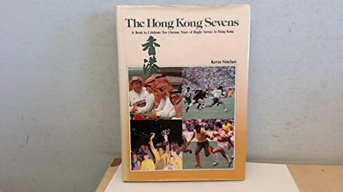 THE HONG KONG SEVENS: A BOOK TO CELEBRATE TEN GLORIOUS YEARS OF RUGBY SEVENS IN HONG KONG.