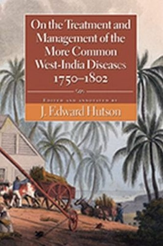 On the Treatment and Management of the More Common West-India Diseases, 1750-1862