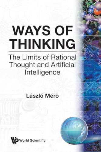 Ways Of Thinking: The Limits Of Rational Thought And Artificial Intelligence