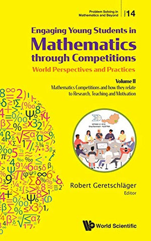 ENGAGING YOUNG STUDENTS IN MATHEMATICS THROUGH COMPETITIONS - WORLD PERSPECTIVES AND PRACTICES: VOLUME II - MATHEMATICS COMPETITIONS AND HOW THEY RELATE TO RESEARCH, TEACHING AND MOTIVATION