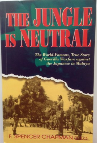 The Jungle is Neutral: The World Famous True Story of Guerilla Warfare  Against the Japanese in Malaya