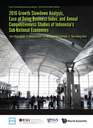 2016 GROWTH SLOWDOWN ANALYSIS, EASE OF DOING BUSINESS INDEX, AND ANNUAL COMPETITIVENESS STUDIES OF INDONESIA'S SUB-NATIONAL ECONOMIES