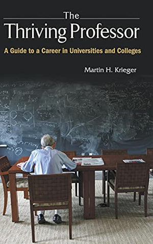 The THRIVING PROFESSOR, THE: A GUIDE TO A CAREER IN UNIVERSITIES AND COLLEGES
