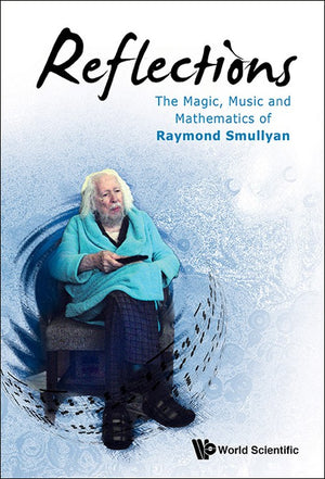 REFLECTIONS: THE MAGIC, MUSIC AND MATHEMATICS OF RAYMOND SMULLYAN