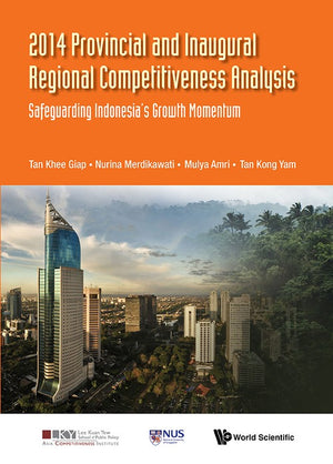 2014 PROVINCIAL AND INAUGURAL REGIONAL COMPETITIVENESS ANALYSIS: SAFEGUARDING INDONESIA'S GROWTH MOMENTUM