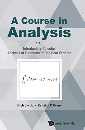 A Course In Analysis, A - Volume I: Introductory Calculus, Analysis Of Functions Of One Real Variable
