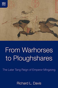 From Warhorses to Ploughshares - The Later Tang Reign of Emperor Mingzong 