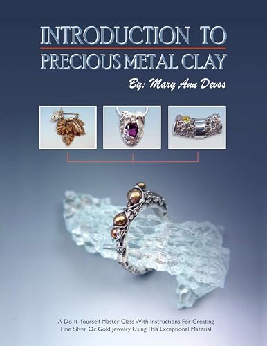 Introduction to Precious Metal Clay: Instructions for Creating Fine Silver or Gold Jewelry Using This Material