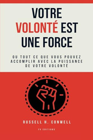 Votre volonté est une force. Ou tout ce que vous pouvez accomplir avec la puissance de votre volonté (Traduction inédite)