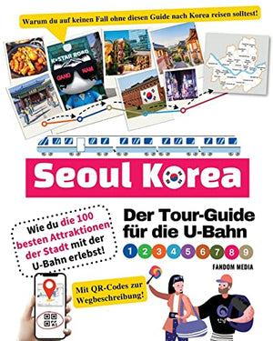 Der Tour-Guide für die U-Bahn in Seoul, Korea - Wie du die 100 besten Attraktionen der Stadt mit der U-Bahn erlebst!