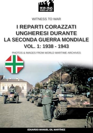 I reparti ungheresi durante la Seconda Guerra Mondiale - Vol. 1