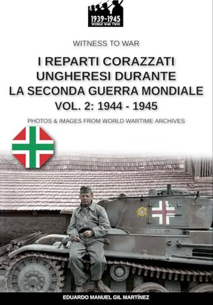 I reparti ungheresi durante la Seconda Guerra Mondiale - Vol. 2